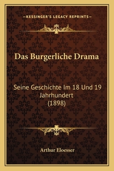 Paperback Das Burgerliche Drama: Seine Geschichte Im 18 Und 19 Jahrhundert (1898) [German] Book