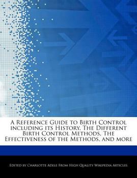 Paperback A Reference Guide to Birth Control Including Its History, the Different Birth Control Methods, the Effectiveness of the Methods, and More Book