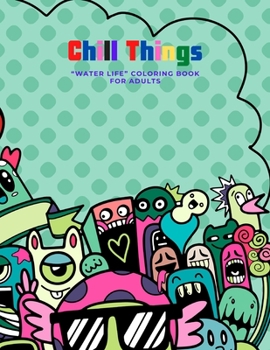 Chill Things: "WATER LIFE" Coloring Book for Adults, Letter Paper Size, Ability to Relax, Brain Experiences Relief, Lower Stress Level, Negative Thoughts Expelled, Achieve Mindfulness