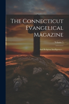 Paperback The Connecticut Evangelical Magazine: And Religious Intelligencer...; Volume 5 Book