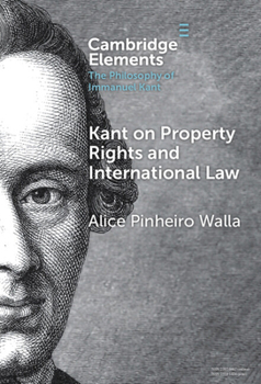 Kant on Property Rights and International Law (Elements in the Philosophy of Immanuel Kant)