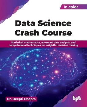 Paperback Data Science Crash Course: Statistical mathematics, advanced data analysis, and computational techniques for insightful decision making (English Editi Book