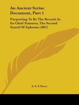 Paperback An Ancient Syriac Document, Part 1: Purporting To Be The Record, In Its Chief Features, The Second Synod Of Ephesus (1867) Book