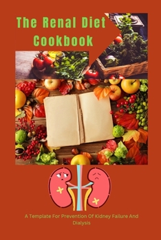 Paperback The Renal Diet Cookbook: A Template For Prevention Of Kidney Failure And Dialysis Book