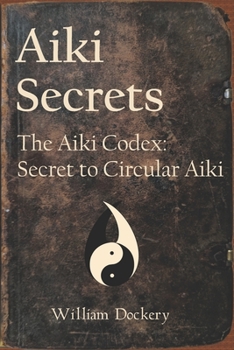 Paperback Aiki Secrets: The Aiki Codex: Secret to Circular Aiki Book