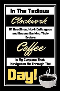 Paperback In The Tedious Clockwork Of Deadlines...Coffee Is My Compass: Coffee Quote Funny Gift - Lined Notebook/Journal 6 x 9 Book