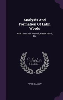 Hardcover Analysis And Formation Of Latin Words: With Tables For Analysis, List Of Roots, Etc Book