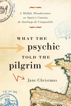 Paperback What the Psychic Told the Pilgrim: A Midlife Misadventure on Spain's Camino de Santiago de Compostela Book