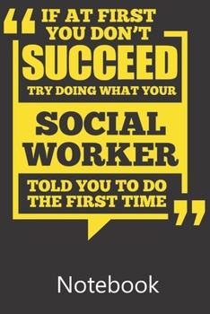 If at First you Don't Succeed Try Doing What Your Social Worker Told You To Do The First Time: Blank Lined Notebook,Notepad, Journal, To Do Lists, ... for School Diary Christmas Birthday Gifts