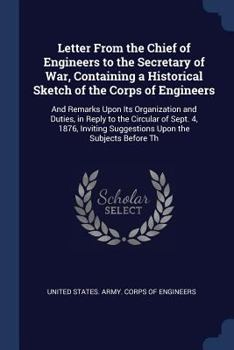 Letter from the Chief of Engineers to the Secretary of War, Containing a Historical Sketch of the Corps of Engineers: And Remarks Upon Its Organization and Duties, in Reply to the Circular of Sept. 4,