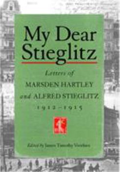 Hardcover My Dear Stieglitz: Letters Between Marsden Hartley and Alfred Stieglitz, 1912-1915 Book