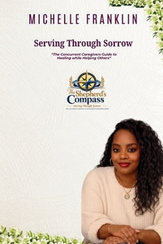 Paperback Serving Through Sorrow: The Concurrent Caregiver's Guide to Healing While Helping Others Book