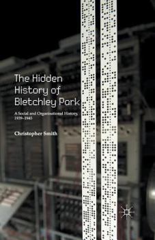 Paperback The Hidden History of Bletchley Park: A Social and Organisational History, 1939-1945 Book