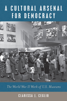 Paperback A Cultural Arsenal for Democracy: The World War II Work of Us Museums Book