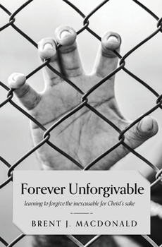 Paperback Forever Unforgivable: Learning to forgive the inexcusable for Christ's sake Book