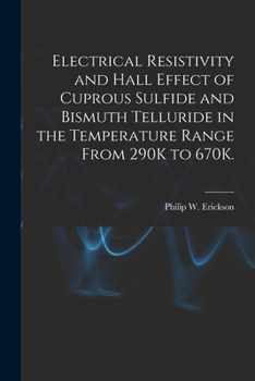 Paperback Electrical Resistivity and Hall Effect of Cuprous Sulfide and Bismuth Telluride in the Temperature Range From 290K to 670K. Book