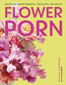 Hardcover Flower Porn: Recipes for Modern Bouquets, Tablescapes and Displays Book