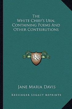 Paperback The White Chief's Urn, Containing Poems And Other Contributions Book