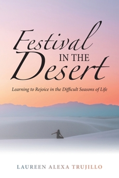 Festival in the Desert : Learning to Rejoice in the Difficult Seasons of Life