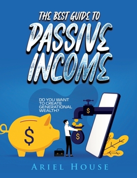 Paperback The Best Guide to Passive Income: Do you want to create generational wealth? Book