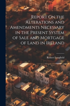 Paperback Report On the Alterations and Amendments Necessary in the Present System of Sale and Mortgage of Land in Ireland Book