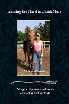 Paperback Training the Hard-To-Catch Mule: A Logical Approach on How to Connect with Your Mule Book