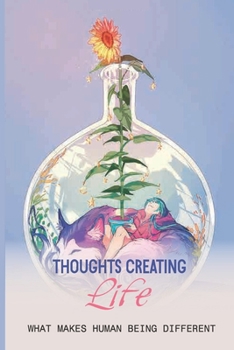 Paperback Thoughts Creating Life: What Makes Human Being Different: The Issues Of The Mind Book