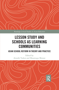 Lesson Study and Schools as Learning Communities: Asian School Reform in Theory and Practice - Book  of the Routledge Critical Studies in Asian Education