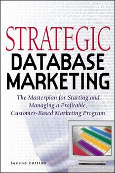 Hardcover Strategic Database Marketing: The Masterplan for Starting and Managing a Profitable Customer-Based Marketing Program Book