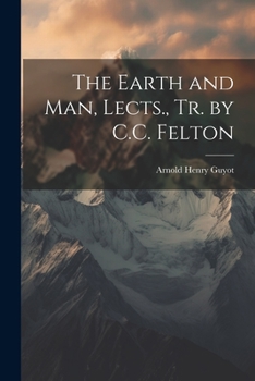 Paperback The Earth and Man, Lects., Tr. by C.C. Felton Book