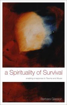 Paperback A Spirituality of Survival: Enabling a Response to Trauma and Abuse Book