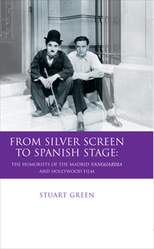From Silver Screen to Spanish Stage: The Humorists of the Madrid Vanguardia and Hollywood Film - Book  of the Iberian and Latin American Studies