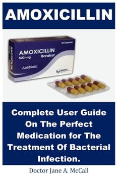 Paperback Amoxicillin: Complete User Guide On The Perfect Medication for The Treatment Of Bacterial Infection. Book