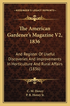 The American Gardener's Magazine V2, 1836: And Register Of Useful Discoveries And Improvements In Horticulture And Rural Affairs