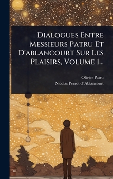 Hardcover Dialogues Entre Messieurs Patru Et D'ablancourt Sur Les Plaisirs, Volume 1... [French] Book