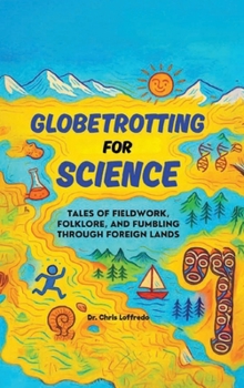 Hardcover Globetrotting for Science: Tales of Fieldwork, Folklore, and Fumbling through Foreign Lands Book
