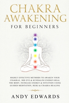 Paperback Chakra Awakening For Beginners: Highly Effective Methods to Awaken Your Chakras, 3rd Eye & Kundalini Energy-Heal The Body, Increase Energy & Intuition Book