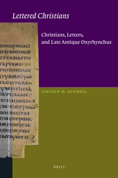 Hardcover Lettered Christians: Christians, Letters, and Late Antique Oxyrhynchus Book