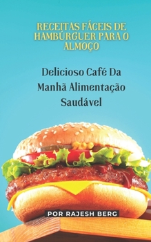 Paperback Receitas Fáceis De Hambúrguer Para O Almoço: Delicioso Café Da Manhã Alimentação Saudável [Portuguese] Book