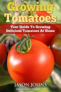 Paperback Growing Tomatoes - Your Guide to Growing Delicious Tomatoes at Home Book