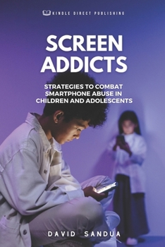 SCREEN ADDICTS: STRATEGIES TO COMBAT SMARTPHONE ABUSE IN CHILDREN AND ADOLESCENTS