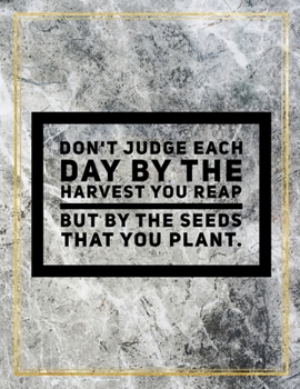 Don't judge each day by the harvest you reap, but by the seeds that you plant.: College Ruled Marble Design 100 Pages Large Size 8.5" X 11" Inches Matte Notebook