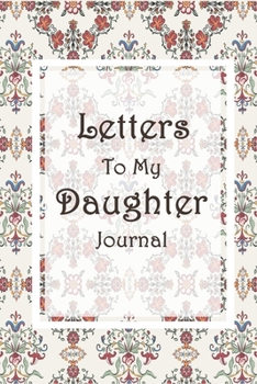 Letters to My Daughter : A Perfect Journal Gift from Mother to Daughter - Daughter Gifts from Mom, Father, Parents Diary Memories Writing Keepsake Journal Notebook Blank Lined (120 Pages, 6 X 9 )