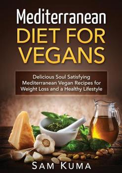 Paperback Mediterranean Diet: Mediterranean Diet for Vegans: Delicious Soul Satisfying Mediterranean Vegan Recipes for Weight Loss and a Healthy Lif Book