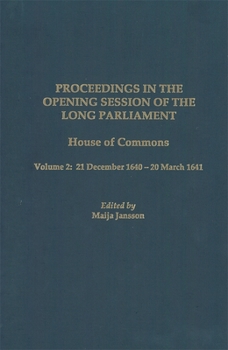Proceedings in the Opening Session of the Long Parliament: House of Commons, Vol. 2: 21 December 1640 - 20 March 1641