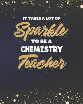 Paperback It Takes A Lot Of Sparkle To Be A Chemistry Teacher: Dot Grid Notebook and Gold Sparkly Appreciation Gift for Science STEM Teachers Book