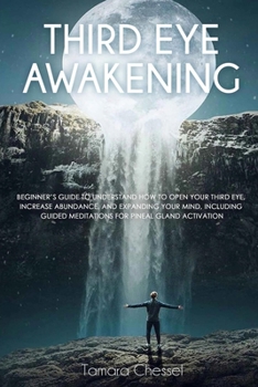 Paperback Third Eye Awakening: Beginner's Guide to Understand How to Open Your Third Eye, Increase Abundance, and Expanding Your Mind, Including Guid Book