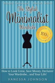 Paperback The Stylish Minimalist Wardrobe: How to Look Great, Save Money, Declutter Your Wardrobe and Your Life! Book