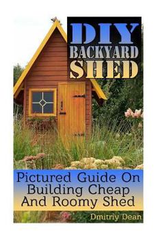 Paperback DIY Backyard Shed: Pictured Guide On Building Cheap And Roomy Shed Book