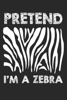 Pretend I'm A Zebra Journal - Zebra Notebook Gift for Animal Lovers - Zebra Diary: Medium College-Ruled Journey Diary, 110 page, Lined, 6x9 (15.2 x 22.9 cm)